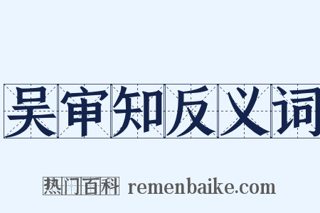 吴审知反义词是什么意思的图片